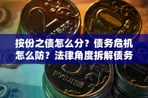 北京按份之债怎么分？债务危机怎么防？法律角度拆解债务分配与风险自保指南