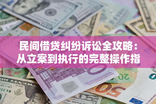 北京民间借贷纠纷诉讼全攻略：从立案到执行的完整操作指南