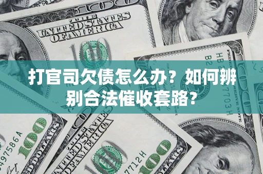 北京打官司欠债怎么办？如何辨别合法催收套路？