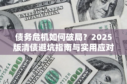 北京债务危机如何破局？2025版清债避坑指南与实用应对策略