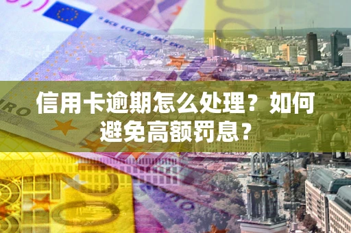 北京信用卡逾期怎么处理？如何避免高额罚息？