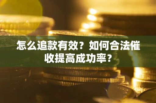 北京怎么追款有效？如何合法催收提高成功率？