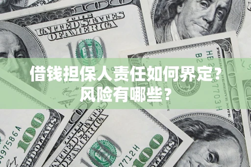北京借钱担保人责任如何界定?风险有哪些? 北京借钱担保人责任如何界定?风险有哪些?