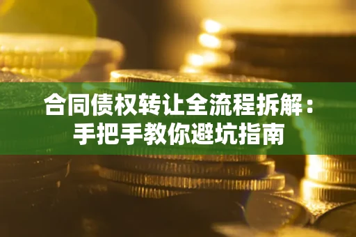 北京合同债权转让全流程拆解：手把手教你避坑指南