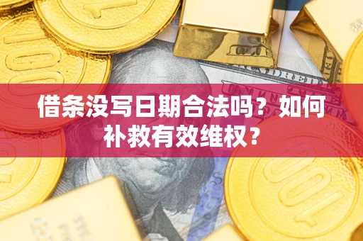 北京借条没写日期合法吗？如何补救有效维权？