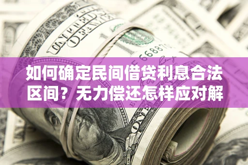 北京如何确定民间借贷利息合法区间？无力偿还怎样应对解决法门？
