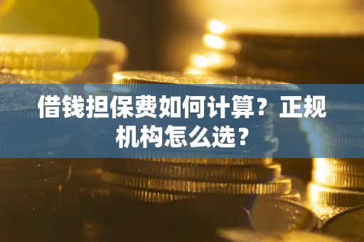 北京借钱担保费如何计算？正规机构怎么选？