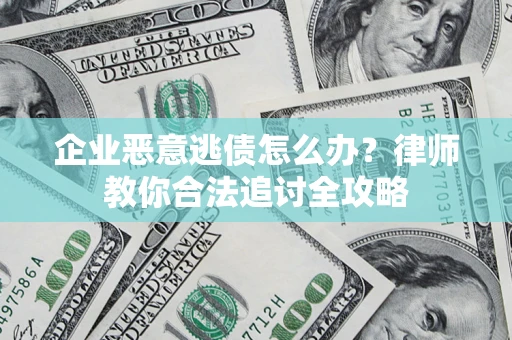 北京企业恶意逃债怎么办？律师教你合法追讨全攻略