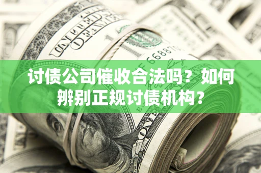 北京讨债公司催收合法吗？如何辨别正规讨债机构？
