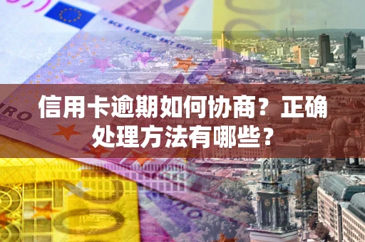 北京信用卡逾期如何协商？正确处理方法有哪些？
