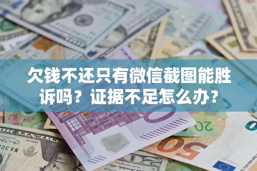 北京欠钱不还只有微信截图能胜诉吗？证据不足怎么办？