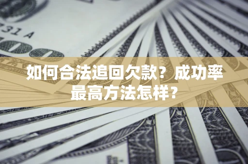 北京如何合法追回欠款？成功率最高方法怎样？
