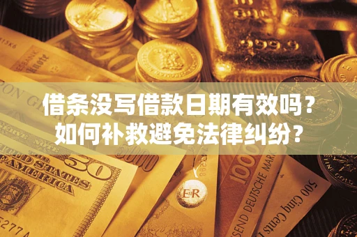 北京借条没写借款日期有效吗？如何补救避免法律纠纷？