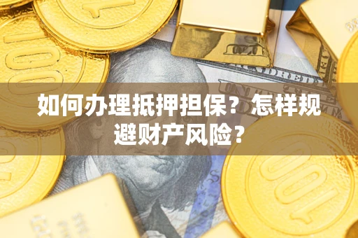北京如何办理抵押担保？怎样规避财产风险？