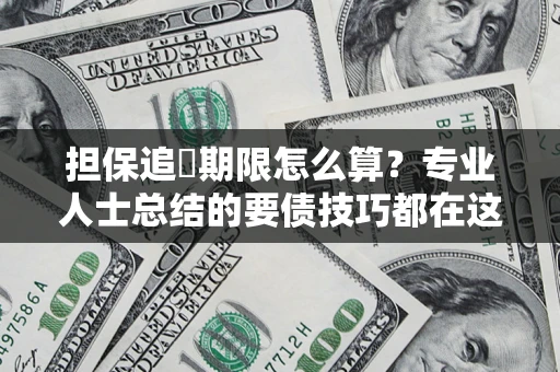 北京担保追償期限怎么算？专业人士总结的要债技巧都在这里了