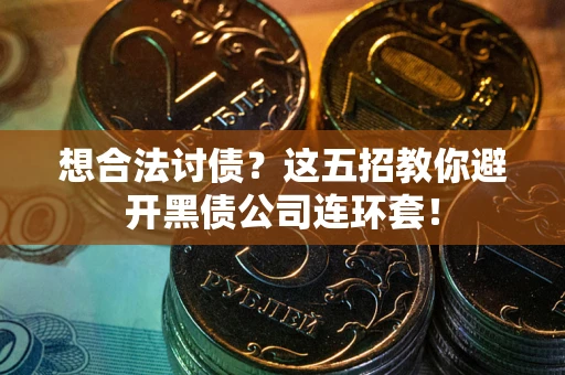 北京想合法讨债？这五招教你避开黑债公司连环套！