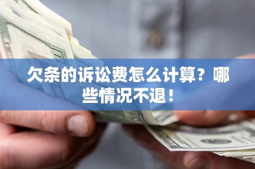 北京欠条的诉讼费怎么计算?哪些情况不退! 北京欠条的诉讼费怎么计算?哪些情况不退!