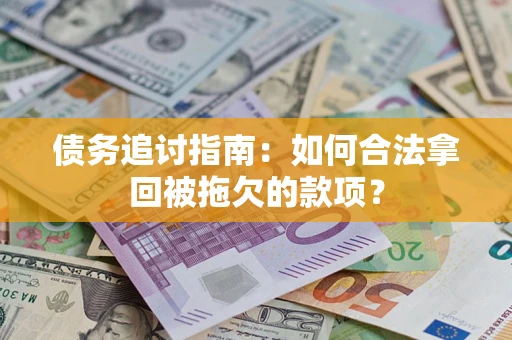 北京债务追讨指南：如何合法拿回被拖欠的款项？