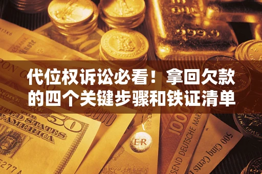 北京代位权诉讼必看！拿回欠款的四个关键步骤和铁证清单