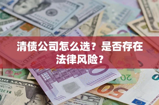 北京清债公司怎么选？是否存在法律风险？