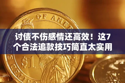 北京讨债不伤感情还高效！这7个合法追款技巧简直太实用