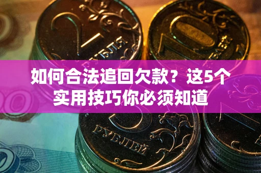 北京如何合法追回欠款？这5个实用技巧你必须知道
