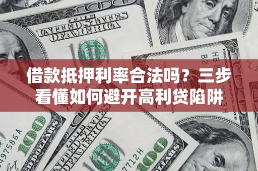 北京借款抵押利率合法吗？三步看懂如何避开高利贷陷阱