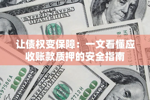 北京让债权变保障：一文看懂应收账款质押的安全指南