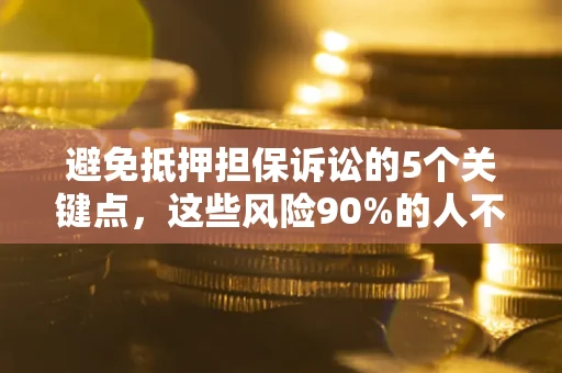 北京避免抵押担保诉讼的5个关键点，这些风险90%的人不知道！