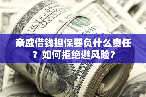 北京亲戚借钱担保要负什么责任？如何拒绝避风险？