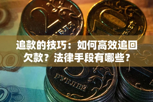 北京追款的技巧：如何高效追回欠款？法律手段有哪些？