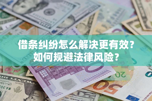 北京借条纠纷怎么解决更有效？如何规避法律风险？
