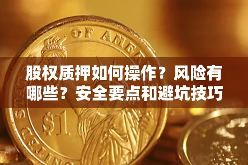 北京股权质押如何操作？风险有哪些？安全要点和避坑技巧？