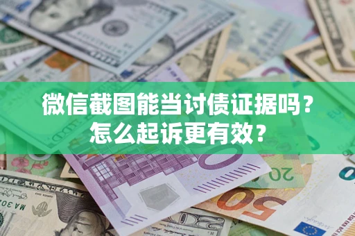北京微信截图能当讨债证据吗？怎么起诉更有效？