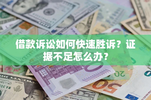 北京借款诉讼如何快速胜诉？证据不足怎么办？