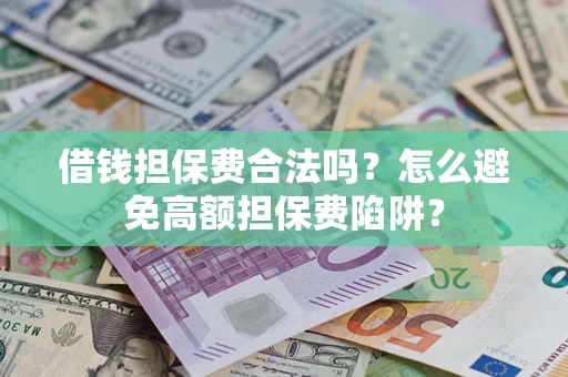北京借钱担保费合法吗？怎么避免高额担保费陷阱？