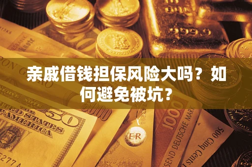 北京亲戚借钱担保风险大吗？如何避免被坑？
