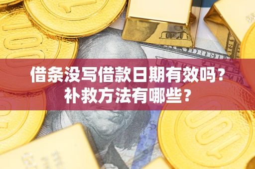 北京借条没写借款日期有效吗?补救方法有哪些? 北京借条没写借款日期有效吗?补救方法有哪些?