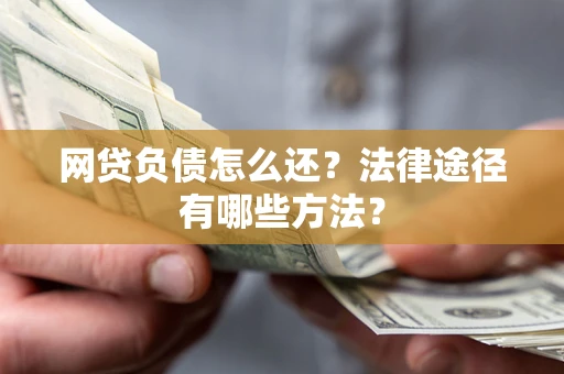 北京网贷负债怎么还？法律途径有哪些方法？