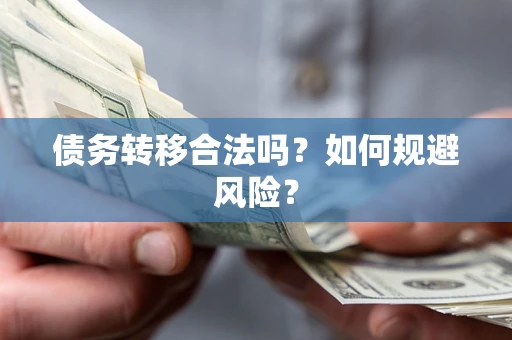 北京债务转移合法吗？如何规避风险？
