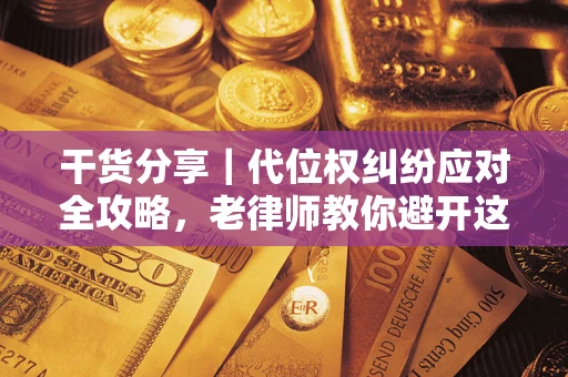 北京干货分享｜代位权纠纷应对全攻略，老律师教你避开这5大雷区