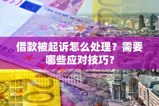 北京借款被起诉怎么处理？需要哪些应对技巧？