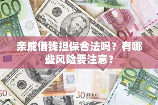 北京亲戚借钱担保合法吗？有哪些风险要注意？