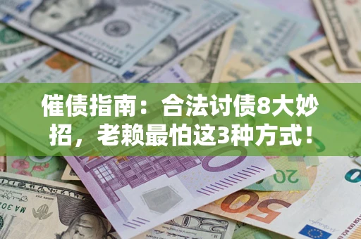 北京催债指南：合法讨债8大妙招，老赖最怕这3种方式！