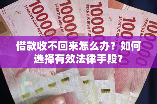 北京借款收不回来怎么办？如何选择有效法律手段？