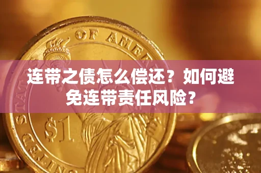 北京连带之债怎么偿还？如何避免连带责任风险？