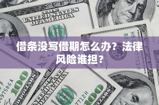 北京借条没写借期怎么办？法律风险谁担？